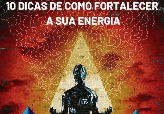 10 DICAS DE COMO FORTALECER A SUA ENERGIA