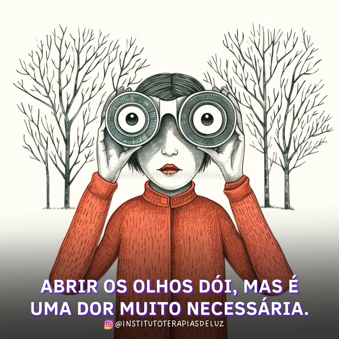ABRIR OS OLHOS DÓI, MAS É UMA DOR MUITO NECESSÁRIA. 6 ABRIR OS OLHOS DÓI, MAS É UMA DOR MUITO NECESSÁRIA.