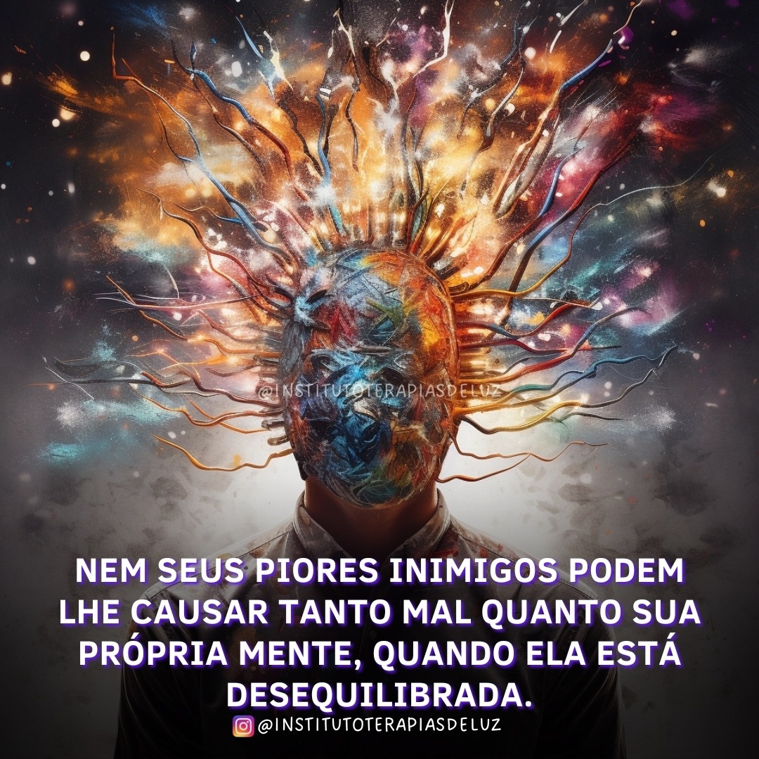 NEM SEUS PIORES INIMIGOS PODEM LHE CAUSAR TANTO MAL QUANTO SUA PRÓPRIA MENTE, QUANDO ELA ESTÁ DESEQUILIBRADA. 7 NEM SEUS PIORES INIMIGOS PODEM LHE CAUSAR TANTO MAL QUANTO SUA PRÓPRIA MENTE, QUANDO ELA ESTÁ DESEQUILIBRADA.
