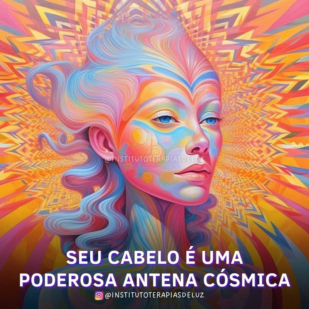 SEU CABELO É UMA PODEROSA ANTENA CÓSMICA 17 SEU CABELO É UMA PODEROSA ANTENA CÓSMICA